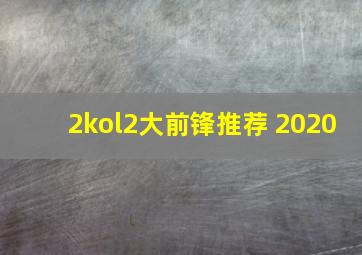 2kol2大前锋推荐 2020